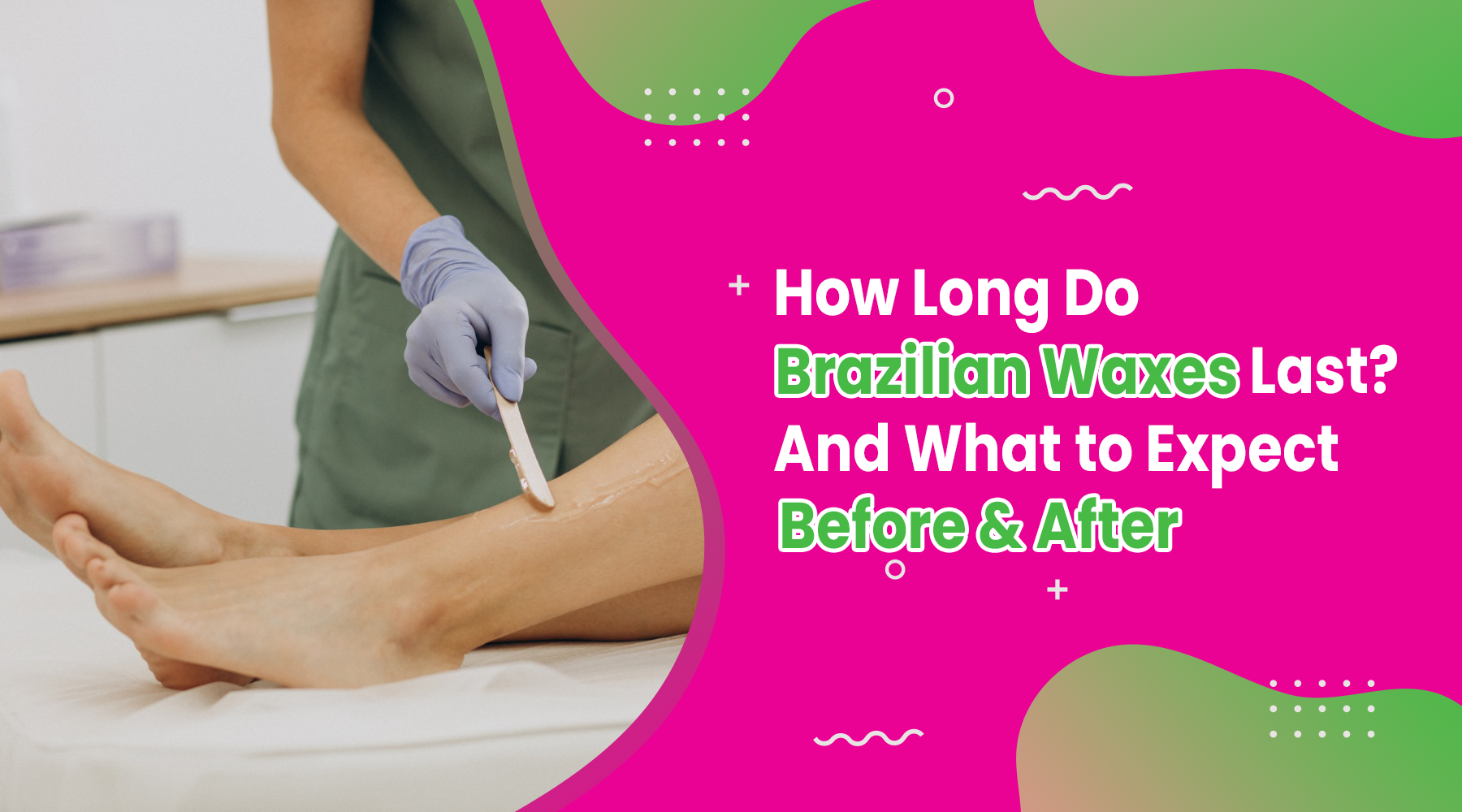 How Long Do Brazilian Waxes Last? And What to Expect Before & After