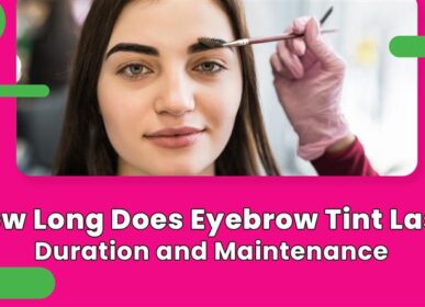 How Long Does Eyebrow Tint Last: Duration and Maintenance