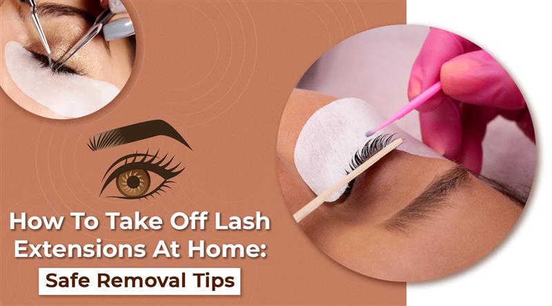 How to Take Off Lash Extensions at Home: Safe Removal Tips