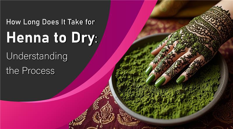 How Long Does It Take for Henna to Dry: Understanding the Process