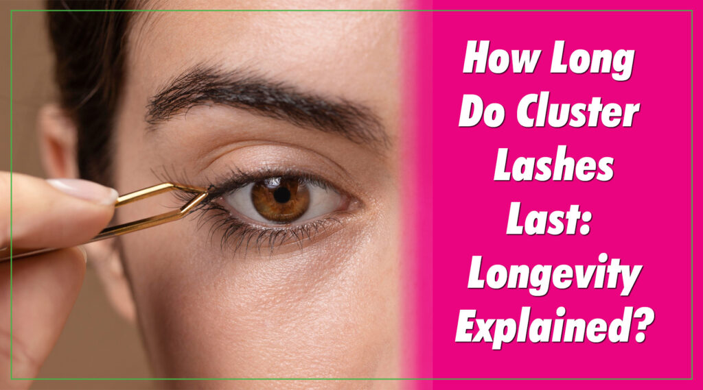 How Long Do Cluster Lashes Last? Longevity Explained