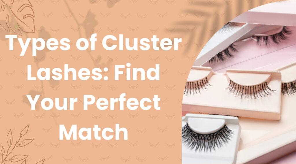 Types of Cluster Lashes Find Your Perfect Match