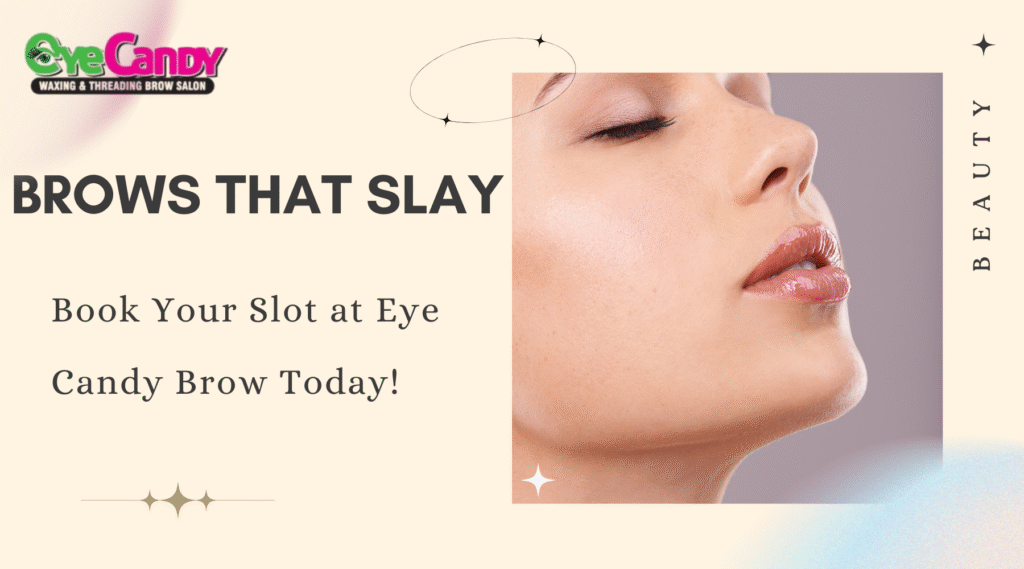 Brows That Slay—Book Your Slot at Eye Candy Brow Today!