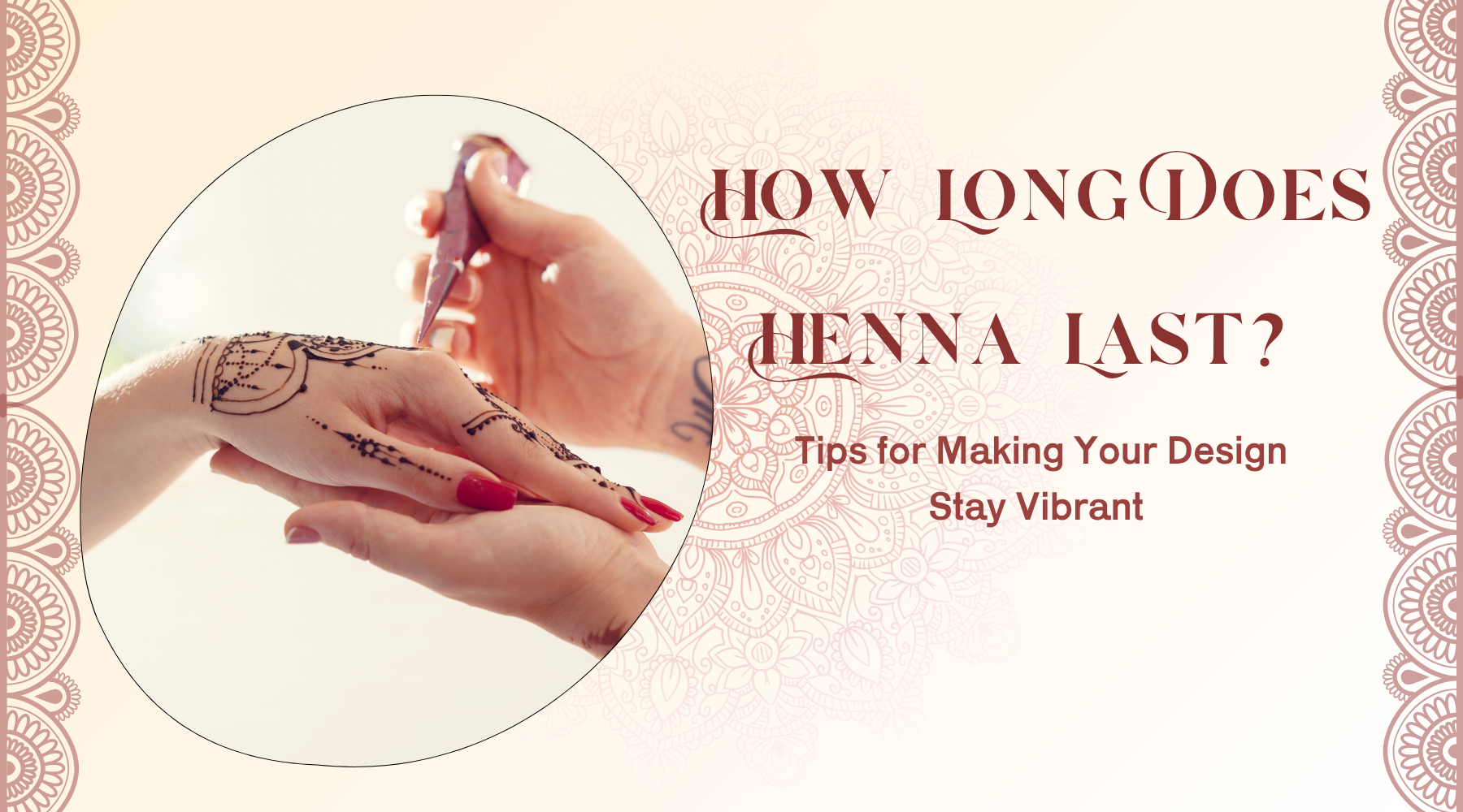 How Long Does Henna Last? Tips for Making Your Design Stay Vibrant