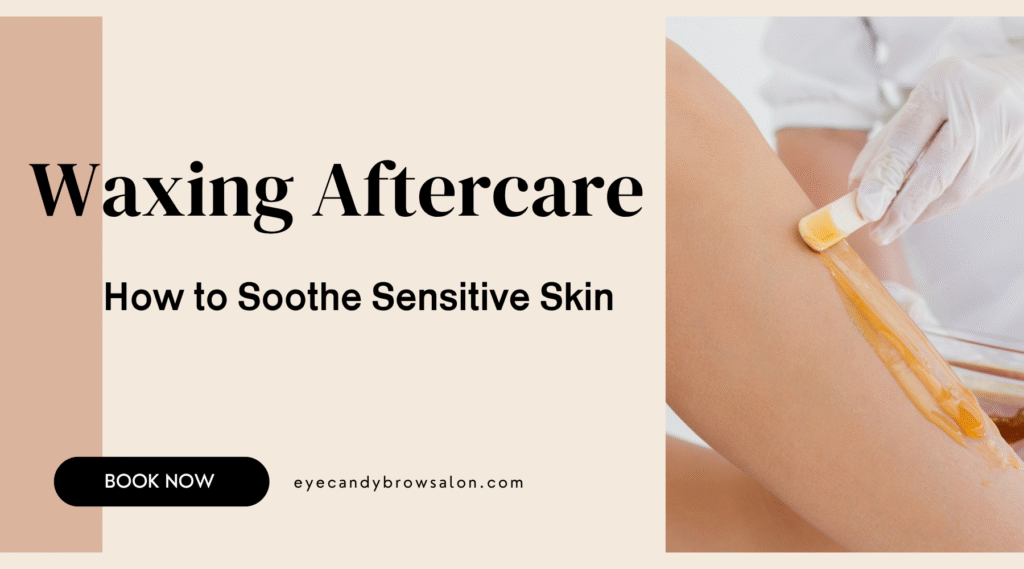 Waxing Aftercare: How to Soothe Sensitive Skin
